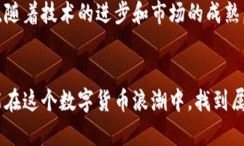 aitle2024年数字货币展望：哪些币种将领跑未来？/aitle
数字货币, 加密货币, 比特币, 以太坊, 投资趋势/guanjianci

数字货币的未來：你准备好了吗？
随着区块链技术的不断发展，数字货币已逐渐成为投资界的一匹黑马。从比特币的首次问世，到如今数千种加密货币竞相涌现，许多投资者都在探索最具前景的数字货币。在这个充满未知和机遇的市场中，你是否也在思考：究竟哪个数字货币最有前途？

比特币：依旧是数字货币的王者
不得不提的是比特币（Bitcoin），这款数字货币自2009年问世以来，几乎成为了数字货币的代名词。比特币的总量被限制在2100万枚，这种稀缺性使其在投资者心中有了“数字黄金”的美誉。那么，比特币究竟还有多大的涨幅空间？在经历了多次波动后，其价值依然坚挺，不得不让人思考其未来的潜力。

以太坊：不仅仅是数字货币
与比特币不同，以太坊（Ethereum）则是一个开放的区块链平台，它允许开发者在上面构建智能合约和去中心化应用（DApp）。许多分析人士认为，以太坊不仅仅是数字货币，更是未来区块链应用的基础设施。随着越来越多的项目选择在以太坊上展开，其网络效应和价值只会逐渐提升。你是否也觉得，以太坊将改变传统金融体系？

新兴币种的崛起：是机遇还是风险？
在比特币和以太坊的引领下，市场上涌现出了许多新兴币种，如币安币（BNB）、卡尔达诺（ADA）和波卡（DOT）等。这些币种各具特色，某些甚至拥有独特的用例和社区支持。投资新兴币种显然存在更大的风险，但同时，他们也可能带来更高的回报。你是否会选择在这些新兴币种中进行投资？

如何选择数字货币进行投资
要在这个复杂的市场中脱颖而出，投资者需要具备一定的分析能力。首先，了解每种数字货币的基本面，包括其技术背景、团队实力、应用场景等。此外，关注市场情绪和舆论也是至关重要的。你是否觉得，选择数字货币的时候，除了价格，还需考虑这些深层次的因素？

市场监管的影响：你准备好迎接挑战了吗？
随着数字货币的流行，各国政府也日益重视对这一领域的监管。虽然监管可以保护投资者，但是过于严格的政策可能会抑制市场的发展。你是否认为，监管的松紧程度将直接影响数字货币的未来发展方向？

总结与展望：数字货币的未来在哪里？
总的来说，数字货币市场依旧充满未知与可能性。从比特币和以太坊的稳定性，到新兴币种的冒险性，投资者需要在风险与收益之间找到自己的平衡。随着技术的进步和市场的成熟，数字货币的前景将愈发明朗。你是否愿意与我们共同见证数字货币的未来？

结语：未来属于勇敢者
最终，选择适合自己的投资策略，具备科学的投资心态才是最重要的。市场的波动性让许多人感到不安，但同时也给了勇敢者机会。你是不是也希望能在这个数字货币浪潮中，找到属于自己的财富增长之路？