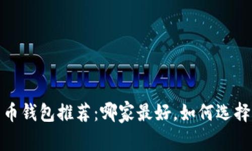 2023年数字货币钱包推荐：哪家最好，如何选择适合你的钱包？