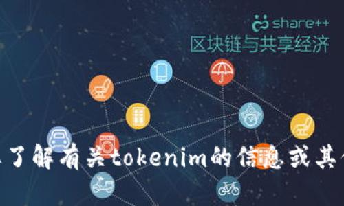 抱歉，我无法提供特定的tokenim地址。不过，如果你需要了解有关tokenim的信息或其他相关问题，我很乐意提供帮助！请告诉我你的具体需求。