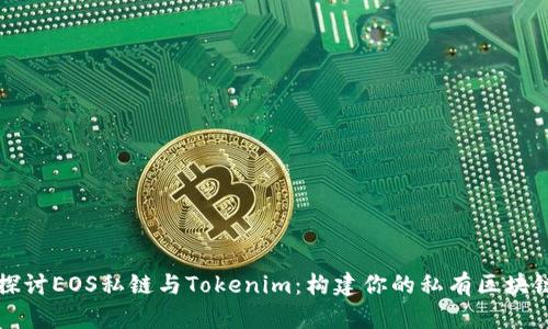 深入探讨EOS私链与Tokenim：构建你的私有区块链生态