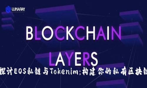 深入探讨EOS私链与Tokenim：构建你的私有区块链生态