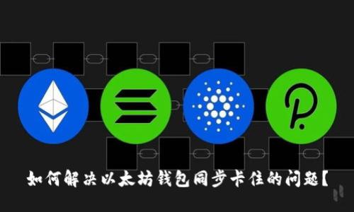 如何解决以太坊钱包同步卡住的问题？