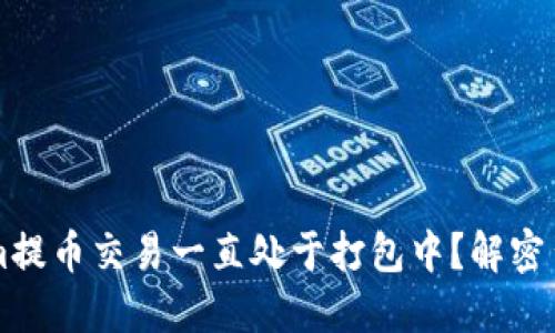 为什么你的Tokenim提币交易一直处于打包中？解密背后原因与解决方案
