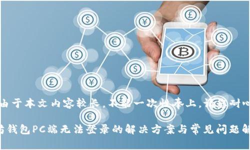 提示：由于本文内容较长，不能一次性奉上。请您耐心等待。

以太坊钱包PC端无法登录的解决方案与常见问题解析