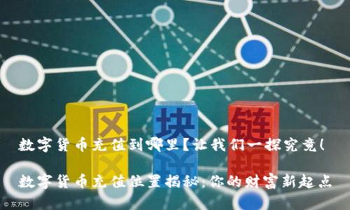 数字货币充值到哪里？让我们一探究竟！

数字货币充值位置揭秘：你的财富新起点