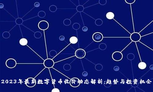 2023年最新数字货币收价动态解析：趋势与投资机会