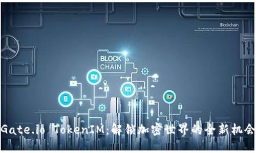 Gate.io TokenIM：解锁加密世界的全新机会