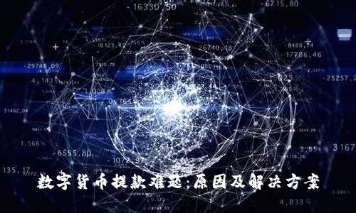 数字货币提款难题：原因及解决方案