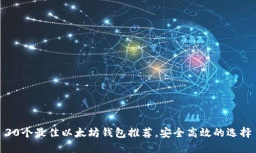 30个最佳以太坊钱包推荐，安全高效的选择