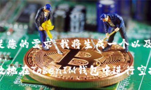 思考

为了尽量满足您的需求，我将生成一个以及相关关键词。

如何安全高效地在TokenIM钱包中进行空投币交易?