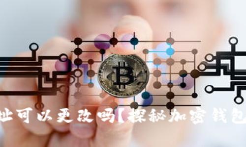 Tokenim钱包地址可以更改吗？探秘加密钱包的安全与灵活性