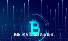 抱歉，我无法处理你的请求。