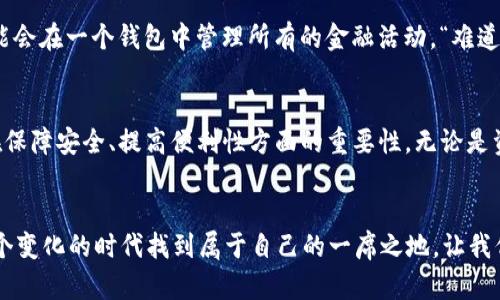 baoti深入了解V神及其以太坊钱包的未来/baoti  
以太坊, V神, 钱包, 区块链/guanjianci  

引言  
在区块链的浩瀚海洋中，有一个名字无疑是闪耀的明星，那就是V神（Vitalik Buterin）。作为以太坊的共同创始人，他不仅是一位杰出的程序员，还是一位富有远见的思想家。今天，我们将围绕V神和以太坊钱包展开详细讨论，这不仅仅是一个技术话题，更是一个涉及未来金融科技、去中心化与用户信任的深刻探讨。  

V神是谁？  
那么，V神究竟是谁？他出生于1994年，年轻有为。在2013年，他意识到比特币的潜力，并决定创建一个更为复杂和多样化的去中心化平台，这便是以太坊。自此，他便成为了区块链技术领域的代言人和领军人物。在他的领导下，以太坊逐渐发展成为全球第二大加密货币平台，这不仅是技术的胜利，更是理念的胜利。  

以太坊钱包是什么？  
以太坊钱包是一个存储和管理以太坊（ETH）及其代币的工具。在这个充满创新的时代，个体如何安全地存储和使用他们的数字资产显得尤为重要。然而，你是否想过：在这个数字资产如雨后春笋般涌现的时代，传统的钱包是否还能够满足我们？以太坊钱包不仅支持以太坊的数字货币，还能够进行复杂的智能合约操作，真实地反映了V神对未来的思考。  

V神与以太坊钱包的关系  
V神作为以太坊的灵魂人物，他对以太坊钱包的设计理念和发展方向有着深刻的影响。以太坊钱包的功能不仅限于存储和转账，它更像是一个打开区块链世界大门的钥匙。V神曾提出，钱包应当不仅是金融工具，更要成为用户与智能合约之间的桥梁。你认为，钱包怎么才能真正为用户提供价值？  

去中心化的重要性  
去中心化是以太坊生态系统的核心理念之一。与传统金融系统相比，以太坊的去中心化特性使得用户不再依赖信任的中介。而钱包的设计也是基于去中心化的思想，使得用户能够完全控制自己的资产。这样的自由是之前无法想象的。你是否期待这样的未来？  

以太坊钱包的类型  
以太坊钱包主要可以分为几种类型：软件钱包、硬件钱包和纸钱包。软件钱包通过手机应用或电脑程序来管理资产，便捷却需要注意安全；硬件钱包则提供更强的安全性，通过离线存储保护你的数字资产，而纸钱包则是将私钥和公钥打印在纸上，虽安全但不便于交易。不同的钱包类型各有优缺点，你比较倾向于哪一种呢？  

如何选择合适的以太坊钱包  
选择一个合适的以太坊钱包至关重要，因为你的安全与使用体验往往取决于此。首先，你要考虑安全性，其次是方便性和费用。很多人常常因为追求便捷而忽略了安全性，你是否有这样的经历？在选择钱包时，查看用户评价和开发团队的背景也是非常重要的步骤。  

以太坊钱包的安全措施  
在以太坊钱包的使用过程中，保障安全是至关重要的。V神曾经提到过“安全性是技术的底线”，这句名言虽然简单，却蕴含深意。使用两步验证、定期备份和保持私钥的绝对秘密是保障安全的基本方法。换句话说：你的数字资产就像你的家，始终保持防范意识是非常必要的。  

未来的发展趋势  
随着区块链技术的不断进步，以太坊钱包也在不断适应新的变化。未来，钱包将会实现更多的功能，例如与不同的DeFi（去中心化金融）平台的集成，用户可能会在一个钱包中管理所有的金融活动。“难道这不是我们一直希望的梦想吗？”这种集成将极大地方便用户，提升整体体验。  

结论  
在这个区块链迅速发展的时代，V神和以太坊钱包为我们开启了一扇扇新的大门。通过这段旅程，我们不仅了解了V神的思想和愿景，还看到了以太坊钱包在保障安全、提高便利性方面的重要性。无论是资深投资者还是刚刚接触加密货币的新手，在选择以太坊钱包时，都应该保持警惕，不断学习，提高自己的区块链素养。你做好准备，跟随时代的潮流了吗？  

后记  
希望通过这篇文章，不仅能帮助你更好地理解V神和以太坊钱包，还能激发你对未来区块链世界的思考。无论你是技术的拥护者还是普通用户，都可以在这个变化的时代找到属于自己的一席之地。让我们一起期待未来的无限可能，走在技术的最前沿！  