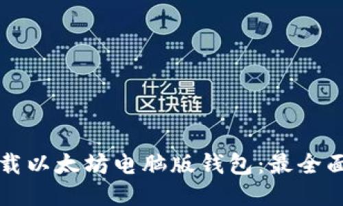 如何下载以太坊电脑版钱包：最全面的指南