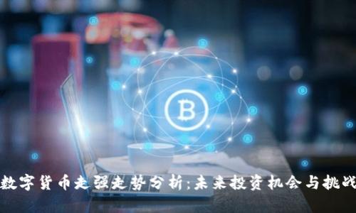 数字货币走强走势分析：未来投资机会与挑战