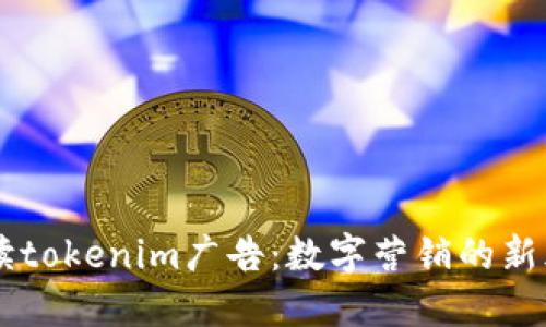 解读tokenim广告：数字营销的新风口