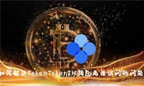 如何解决TokenTokenIM钱包无法访问的问题？