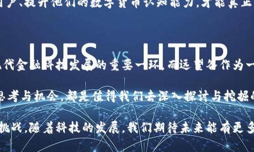 远望谷是否有数字货币？探索数字化时代的投资新机会

远望谷, 数字货币, 投资机会, 加密货币/guanjianci

在科技飞速发展的今天，数字货币已经成为了金融市场的热门话题。无论是比特币、以太坊，还是其他各种形式的加密货币，每天都有大量投资者关注和参与。而作为一个充满活力和创新的企业，远望谷在数字货币这一领域是否有所布局呢？让我们一起来深入探讨一下这个问题。

数字货币的崛起

自2009年比特币问世以来，数字货币如雨后春笋般涌现而出，吸引了全球投资者的目光。许多人开始关注这些虚拟资产，它们的价值波动、技术背景以及未来潜力等都成为热议的话题。你是不是也如此关注这些新兴的投资渠道？

数字货币的崛起源于对传统金融体系的挑战和对去中心化理念的追求，它不仅改变了人们的支付方式，还在一定程度上重新定义了价值存储的方式。特别是在科技迅猛发展的今天，越来越多的企业开始探索将数字货币与其业务相结合的可能性。

远望谷概述

那么，远望谷作为一家前沿科技公司，在数字货币的发展中扮演了怎样的角色呢？远望谷，成立于XX年，主要致力于数字技术的研发应用，涵盖了信息技术、人工智能、大数据等多个领域。该公司的愿景是通过科技创新推动社会进步，并提升人们的生活品质。

随着数字货币的热度不断攀升，远望谷也在不断探索新的商业模式以适应时代的变化。你是否也在思考，作为一个科技公司，远望谷是否会在数字货币的旅程中找到自己的位置？

数字货币与远望谷的可能性

远望谷在数字货币方面的探索可以从多个维度进行分析。首先是技术层面，远望谷在区块链技术方面的研究与应用，可以为数字货币的生成与交易提供坚实的技术基础。区块链技术因其去中心化、安全性和透明性，被广泛应用于数字货币领域，是构建数字币生态的基石。

此外，远望谷还可以通过数据分析和云计算技术，为用户提供更为智能的数字货币投资建议与服务。例如，利用大数据分析用户的投资行为，制定个性化的投资策略，从而提升用户在数字货币领域的投资回报率。这种结合，不仅可以投资体验，也能够提升用户对数字货币的认知与接受度。

远望谷的潜在产品

那么，远望谷是否真的致力于开发数字货币？或许在不久的将来，远望谷会推出自己的数字货币项目，你觉得这个设想有可能吗？与此同时，他们还可能推出一些相关的产品，包括数字货币钱包、交易平台以及投资顾问服务等。

数字货币钱包是用户存储和管理其数字资产的工具，设计一个安全、易用的钱包应用，能够吸引大量对数字货币感兴趣的用户。而交易平台的搭建，则可以让用户实时交易、兑换各种数字货币，打破地理限制，实现全球范围内的资金流通。

政策与市场环境

当然，远望谷在进军数字货币领域时，还需考虑到现行的政策和市场环境。不同国家对数字货币的监管政策不尽相同，有些国家积极拥抱数字货币，而有些则持保守态度。对于远望谷而言，了解和适应这些政策将是其成功的关键。

你是否觉得，政策的变化会影响数字货币市场的走向？在这个瞬息万变的环境中，远望谷需要灵活应对，以便把握市场机会。

风险与挑战

尽管数字货币带来了新的投资机会，但它也伴随着各种风险和挑战。价格波动剧烈、市场情绪变化莫测，以及技术安全问题，都是投资者在对数字货币进行投资时需要考虑的因素。在这样的背景下，远望谷如何才能降低风险，提高用户的投资安全感呢？

远望谷如果能提供专业的投资咨询与风险评估服务，将有助于用户在数字货币领域获取更稳健的投资回报。同时，教育用户、提升他们的数字货币认知能力，才能真正为他们的投资保驾护航。

结论：未来机会与挑战并存

综上所述，远望谷是否会涉足数字货币领域，这个问题的答案并不绝对。然而，一个不争的事实是，数字货币已经成为了现代金融科技发展的重要一环，而远望谷作为一家具有前瞻性的科技公司，必然会关注这一领域的动态。

你是否希望在未来看到远望谷与数字货币的结合，实现科技与金融的完美融合？无论结果如何，数字货币给我们带来的思考与机会，都是值得我们去深入探讨与挖掘的。希望在未来，能够看到更多像远望谷这样的企业在数字货币领域取得突破，为社会带来更加丰富的投资机会与选择。

通过这篇文章，我们不仅探讨了远望谷与数字货币的关系，还讨论了数字货币的兴起、潜在产品、市场环境及其所面临的挑战。随着科技的发展，我们期待未来能有更多的创新和探索，让数字货币的世界变得更加丰富多彩。