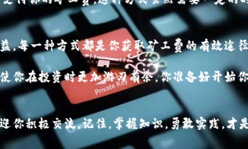    如何获取Tokenim钱包的矿工费：全面指南  / 

 guanjianci  Tokenim钱包, 矿工费, 加密货币, 钱包使用技巧  /guanjianci 

 什么是Tokenim钱包？ 
 在讨论Tokenim钱包的矿工费之前，我们先来了解一下什么是Tokenim钱包。Tokenim钱包是一款集成了多种功能的数字货币钱包，允许用户安全存储和管理多种加密货币。随着区块链技术的不断演进，越来越多的小伙伴开始关注如何安全地存储和使用加密货币，而Tokenim钱包就是其中的佼佼者。你是不是也在寻找一个可靠的数字货币钱包呢？

 矿工费的概念解读 
 矿工费是指用户在进行加密资产转账时为了激励矿工处理和确认交易而支付的费用。简单来说，矿工费就像是发送交易的“手续费”。不同的交易所和钱包对矿工费的要求可能不同，因此了解矿工费的相关信息是非常重要的。很多初学者在使用Tokenim钱包时，可能会对矿工费产生疑问—那么，Tokenim钱包的矿工费从哪弄呢？

 如何获取Tokenim钱包的矿工费？ 
 获取Tokenim钱包的矿工费，可以通过以下几种方式实现。无论你是初次接触数字货币，还是有一定经验的用户，灵活运用这些方法都可以帮助你更好的掌控矿工费的问题。

 1. 充值法 
 最简单的获取矿工费的方法就是通过给钱包充值。Tokenim钱包支持多种加密货币，包括比特币、以太坊等，你可以选择一种支持的币种进行充值。例如，当你通过交易所或其他钱包向你的Tokenim钱包中转账时，系统会自动为你支付相应的矿工费。尽管如此，你还是要留意每次交易的手续费。你是不是也觉得这是一种简单又直接的方法呢？

 2. 交易所购买 
 如果你手头没有足够的加密货币来支付矿工费，可以直接通过主流交易所购买你需要的币种，然后转入Tokenim钱包。这是一个比较有效的解决方案，尤其是对于那些第一次使用Tokenim钱包的用户。

 3. 参加社区活动 
 另一个获取矿工费的好方法是通过参与社区活动。Tokenim钱包有时会推出一些活动，例如空投、任务奖励等，你可以通过这些方式获得一些小额的加密货币，然后用于支付矿工费。参与社区活动不仅能让你在经济上受益，还能让你在加密货币的世界中结识更多朋友，你是不是也想试试呢？

 4. 赚取收益 
 如果你已经拥有了一些加密货币，可以选择将其存入Tokenim钱包进行挖矿或赚取利息。一些加密货币存款将为你提供额外的收益，这些收益可以用来支付你的矿工费。这种方式虽然需要一定的时间和耐心，但长远来看是一个不错的选择。你有没有想过用闲置的加密资产来获取收益呢？

 结尾：掌握矿工费，畅享Tokenim钱包 
 在使用Tokenim钱包的过程中，熟悉和掌握矿工费的获取方式对你的加密资产管理至关重要。无论是通过充值、交易所购买、参与社区活动，还是赚取收益，每一种方式都是你获取矿工费的有效途径。只要你积极尝试，相信你一定能够找到最适合自己的方式。 

 总的来说，对于使用Tokenim钱包的用户，理解矿工费的来源和获取方式是至关重要的。在这个快速变化的加密货币市场中，能够灵活应对各类费用，将使你在投资时更加游刃有余。你准备好开始你的加密货币之旅了吗？

 最后的一句 
 加密货币的世界是一个充满机遇的地方，只要你愿意探索，总会能找到属于你自己的财富之路。无论是Tokenim钱包的矿工费，还是其他相关问题，都欢迎你积极交流。记住，掌握知识，勇敢实践，才是我们不断进步的秘诀。
