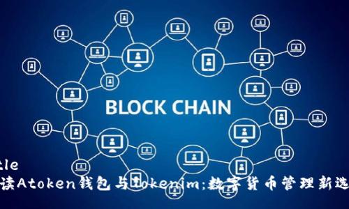 title  
解读Atoken钱包与Tokenim：数字货币管理新选择