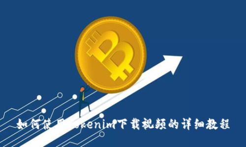 如何使用Tokenim下载视频的详细教程