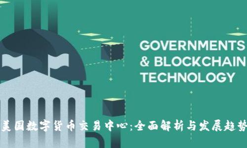 美国数字货币交易中心：全面解析与发展趋势