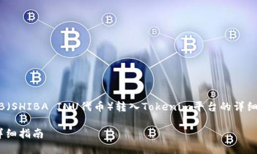 根据你的需求，我可以提供一个关于如何将SHIB（SHIBA INU代币）转入Tokenim平台的详细指南。以下是相应的内容，已根据最佳实践进行。

如何将SHIB（SHIBA INU）转入Tokenim平台：详细指南