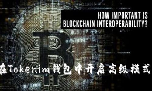 如何在Tokenim钱包中开启高级模式授权？