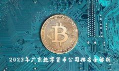 2023年广东数字货币公司排名全解析