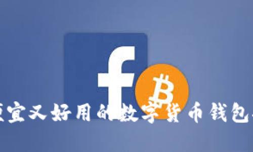 最便宜又好用的数字货币钱包推荐