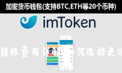 2023年Tokenim转账费用详解：如何选择更适合你的转账方案