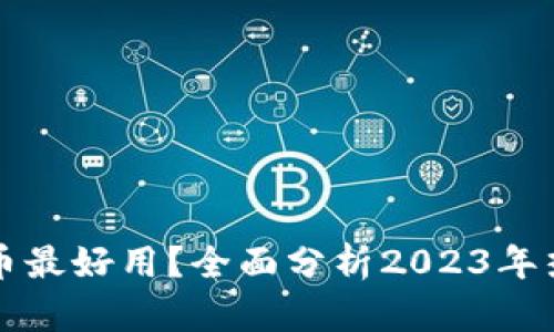 哪些数字货币最好用？全面分析2023年热门数字货币