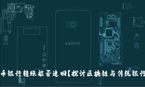 数字货币银行转账能否追回？探讨区块链与传统银行的互动