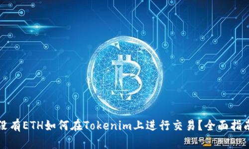 没有ETH如何在Tokenim上进行交易？全面指南