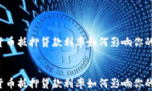 
重庆数字货币抵押贷款利率如何影响你的经济决策？


重庆数字货币抵押贷款利率如何影响你的经济决策？