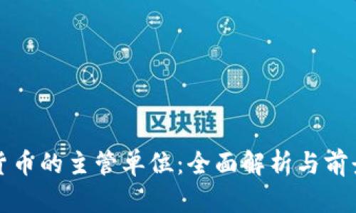 数字货币的主管单位：全面解析与前景展望