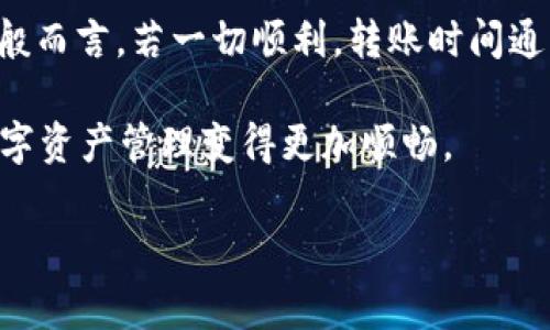 Hubit转入Tokenim需要多久？详细解析转账速度和注意事项

引言

在数字货币市场中，交易速度和转账时间始终是投资者们最关注的话题之一。尤其是当你需要将资产从一个平台转移到另一个平台时，比如从Hubit转入Tokenim，耐心等待的过程可能会让人倍感焦虑。那么，Hubit到Tokenim的转账究竟需要多久？在这篇文章中，我们将详细解析这一过程，帮助你更好地了解其中的时间因素和一些注意事项。

Hubit与Tokenim简介

在深入分析转账时间之前，我们首先来简单了解一下Hubit和Tokenim这两个平台。

Hubit是一家新兴的数字货币交易所，提供多种加密货币的交易服务，以其用户友好的界面和强大的安全性而闻名。许多投资者将其视为投资的起点，尤其是在加密货币交易愈加流行的今天。

Tokenim则是另一家较知名的交易平台，专注于各种数字资产的交易和管理，其提供的丰富功能和强大的流动性吸引了大量的投资者。

转账流程一览

我们在讨论转账所需时间之前，最好首先了解一下从Hubit到Tokenim的转账流程包含哪些步骤。以下是一般转账的基本步骤：

ol
    li登录Hubit账户：确保你已经成功登录自己的Hubit账户，并确保账户内有足够的资金。/li
    li选择转账币种：选择你要转入Tokenim的具体币种，例如比特币、以太坊等。/li
    li生成提币地址：登录Tokenim账户，获取对应币种的充值地址，并确保地址正确无误。/li
    li发起转账请求：在Hubit上输入提币地址、转账金额等信息，并确认所有信息的准确性。/li
    li等待转账确认：一旦提交转账请求，你需要耐心等待区块链网络的确认。/li
/ol

转账时间分析

在以上步骤中，转账的时间主要受到以下几个因素的影响：

1. 区块确认时间

首先，关键的因素在于区块链的确认时间。每种数字货币都有不同的区块确认时间。例如，比特币的平均确认时间约为10分钟，而以太坊的确认时间相对较短，通常在几秒到几分钟之间。然而，网络拥塞可能导致时间延长。当你发送转账时，也许会问自己，“当前网络拥堵吗？”有时候，拥堵会让这段等待时间变得漫长。

2. 交易手续费

交易手续费也是影响转账速度的一个重要因素。在Hubit上进行转账时，你可以选择支付更高的手续费来优先处理自己的交易。这意味着，如果你希望加快转账速度，可以选择支付稍高的费用来确保你的交易更快被矿工处理。你是否考虑到手续费的问题呢？在市场波动较大时，这个决定可能变得尤为重要。

3. 平台内部处理时间

除了区块链的确认时间，Hubit和Tokenim也可能有自己的内部处理时间。在你提交转账请求后，在Hubit确认并将其发送到区块链网络之前，可能需要一定的时间。这一过程的效率直接关系到你具体的转账体验。因此，当你在Hubit上转账时，值得思考：“我的请求会被多快处理？”

4. 网络状态与流量

最终，我们不能忽视的是网络的整体状态和流量问题。如果在某一个特定时间段，有大量用户同时进行交易，可能会导致网络拥堵，反过来影响到你的转账时间。“今天的网络情况怎么样？会影响我的转账吗？”这是一个值得密切关注的问题。

如何转账时间

如果你希望减少从Hubit转入Tokenim所需的时间，可以考虑一些策略：

1. 选择合适的时机

在选择转账时，尽量避开交易高峰期。这是一个简单却有效的策略。什么时候是高峰期呢？通常是在市场波动较大的时候，例如重大事件发生前后、市场大幅上涨或下跌的时段。

2. 了解手续费结构

在选择转账的币种和平台时，要了解不同币种的手续费结构，有时表面看似低廉的转账费用实际上可能导致更长的等待时间。你是否关注过这个问题？了解平台的手续费是明智的投资决策。

3. 一次性转账较大金额

如果条件允许，尽量将资金集中转账。这意味着你可以通过一次性转账较大金额来避免频繁的小额转账，而每次转账都需要耗费时间和手续费。很多投资者在总结这些经验后，都会感慨：“一次转账带来的便捷！”

总结

从Hubit转入Tokenim的转账时间并不是一个固定的数值，它受到多方面因素的影响，包括区块确认时间、手续费、平台内部处理时间和网络拥堵状态等。一般而言，若一切顺利，转账时间通常在几分钟到几小时之间，但在特殊情况下，也可能更长。

在你进行转账时，请务必关注上述的因素，并做好相应的准备，以此提高转账的效率。你是不是也希望在投资路上走得更顺利呢？理解这些细节，会让你的数字资产管理变得更加顺畅。

最后，学会掌握转账过程的每一个环节，不仅可以让你更快地实现资金的转移，还能让你在复杂的数字货币市场中，游刃有余。
