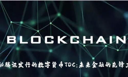揭秘腾讯发行的数字货币TDC：未来金融的先锋力量