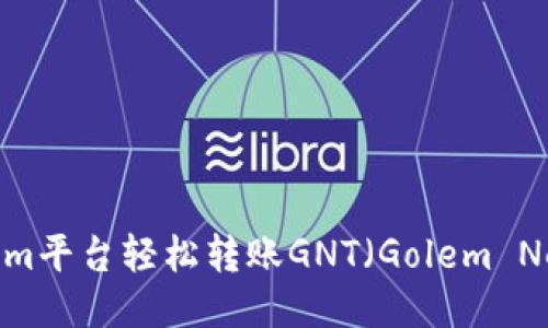 如何通过Tokenim平台轻松转账GNT（Golem Network Token）