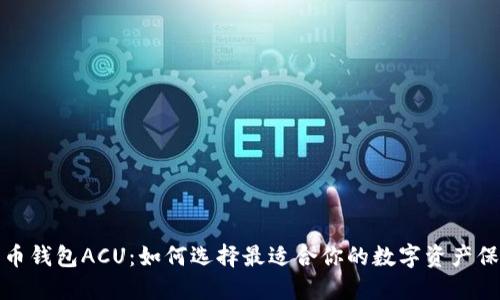 数字货币钱包ACU：如何选择最适合你的数字资产保护工具