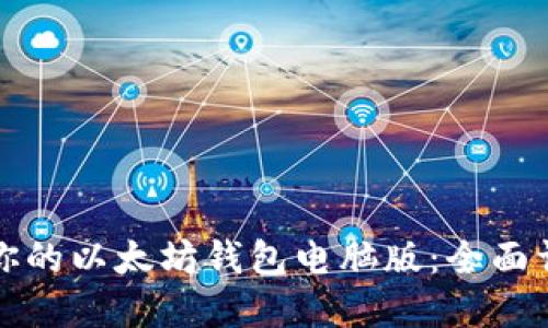 如何选择适合你的以太坊钱包电脑版：全面详解与使用推荐