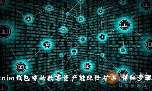 如何将Tokenim钱包中的数字资产转账给矿工：详细步骤与注意事项
