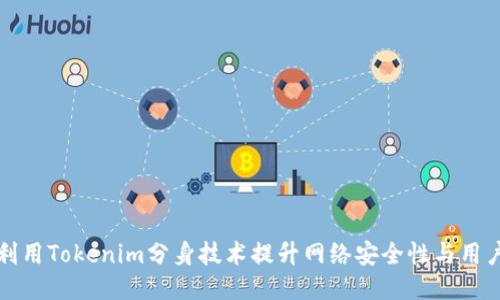 如何利用Tokenim分身技术提升网络安全性与用户隐私