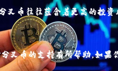 对于“tokenim是否可以接收分叉币”的问题，以下是相关的详细信息。

### Tokenim 与 分叉币的兼容性

在探讨Tokenim是否能够接收分叉币之前，必须首先理解什么是分叉币。分叉币（Forked Coins）是指在原有区块链上进行协议修改，从而派生出新的货币。例如，比特币和比特币现金之间的关系就属于这种情况。

现在，让我们来看看Tokenim这一平台。Tokenim是一个致力于提供各种加密货币及其交易的平台，然而，是否支持特定的分叉币还需查看其官方文档或者直接咨询客服。一般来说，像这样的平台可能会针对市场需求和用户反馈来决定是否添加新的币种。因此，如果你对某个特定的分叉币有兴趣，查阅Tokenim官网或者相关社区论坛的信息将是一个不错的选择。

### 如何在 Tokenim 上使用分叉币

如果Tokenim支持分叉币，你可以按照以下步骤进行操作：

1. **注册账户**：首先，你需要在Tokenim平台注册一个账户。
2. **完成身份验证**：根据相关规定，可能需要上传身份证明以完成KYC（Know Your Customer）流程。
3. **充值币种**：如果是分叉币，确保Tokenim支持该币种，然后你可以通过钱包地址充值。
4. **交易操作**：充入分叉币后，你可以进行交易、交换或者提取至其他钱包。

### 如何确认 Tokenim 支持的币种

要确认Tokenim支持哪些币种，你可以：

- **访问官方网站**：在Tokenim的官方网站上查看支持的币种列表，通常在“帮助中心”或“FAQ”部分会有详细说明。
- **查看社群讨论**：加入Tokenim的社交媒体群组，比如Telegram、Discord等，向社区提问。
- **联系在线支持**：通过Tokenim的客户支持渠道咨询，了解最新信息。

### 值得注意的分叉币

虽然不是所有的分叉币都会被支持，但一些主流的分叉币通常都会被加密货币交易平台接纳，比如比特币现金（BCH）、以太坊经典（ETC）等。这些币种的市场流动性较高，投资者也较为关注。

#### 对用户的影响

对于使用Tokenim的用户来说，分叉币的支持与否可能影响他们的交易选择以及资产配置。你是不是也这么认为？比起传统的法币，数字货币的印象更为灵活多变，而分叉币往往蕴含着更高的投资风险与机会，投资者需要时刻关注市场动态，作出理性的决策。

### 结语

如果你有兴趣在Tokenim上进行分叉币的交易，建议保持信息的敏锐和灵活，根据市场动态及时调整投资策略，确保资金安全。希望这些信息对你了解Tokenim及其对分叉币的支持有所帮助。如果你还有其他问题，也欢迎随时进一步询问！