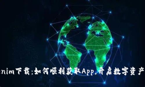 Tokenim下载：如何顺利获取App，开启数字资产之旅