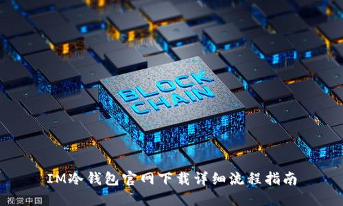 IM冷钱包官网下载详细流程指南