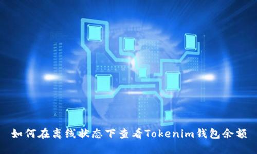 如何在离线状态下查看Tokenim钱包余额