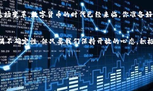   深入解析褚明亮与数字货币的未来趋势 / 

 guanjianci 数字货币, 褚明亮, 区块链技术, 投资趋势 /guanjianci 

引言：数字货币的崛起
近年来，数字货币作为金融科技领域的一颗璀璨明珠，已然引起全球的广泛关注。特别是中国经济学家褚明亮对数字货币的深入研究与看法，更是让人们对这一领域充满了期待与好奇。你是否也在思考，数字货币究竟会对我们的未来带来怎样的影响？

褚明亮简介
褚明亮，作为一位杰出的经济学家，始终关注着金融科技的发展以及其对经济的深远影响。他对区块链技术与数字货币的独特见解，帮助我们更好地了解这一领域的变化与挑战。褚明亮曾在多个国际会议上发表演讲，探讨数字货币的现状与未来，深受业界人士的喜爱与推崇。

数字货币的本质与特点
数字货币，顾名思义，是一种以数字形式存在的货币。它与传统货币的最大区别在于，数字货币并不依赖于物理形态，而是通过区块链等技术进行记录和管理。你会发现，数字货币不仅具有去中心化、高透明度的特点，还能降低交易成本，提高交易效率。

区块链技术的支撑
区块链技术是数字货币的核心支柱。它通过分布式账本技术，实现了去中心化的数据存储与管理，让参与者能够以一种安全、高效的方式进行交易。这项技术的出现，不仅重塑了金融领域的格局，还对整个社会的信任机制产生了深远影响。你是否也会对这种颠覆性的变化感到惊讶？

褚明亮对数字货币市场的预判
褚明亮在分析数字货币市场时，提出了几点非常重要的看法。首先，他认为数字货币将成为未来金融市场的重要组成部分，不仅限于比特币等虚拟货币，还包括数字人民币等国家发行的数字货币。其次，他提到，未来数字货币的普及将带动金融科技的发展，推动传统金融机构的转型。这些观点让人们对于数字货币的未来充满了期待。

投资数字货币的风险与机遇
投资数字货币无疑是一把双刃剑。在褚明亮看来，尽管数字货币市场存在着巨大的波动性与风险，但同时也蕴藏着丰厚的机遇。那么，你是否能在这个市场中找到属于你的那份机会呢？投资者需要具备敏锐的市场洞察力，及时把握市场的变化，才能在这场竞争中立于不败之地。

数字货币的未来趋势
未来，数字货币的发展趋势将呈现出多元化与规范化的特点。褚明亮指出，随着各国政府对数字货币的重视，相关的法律法规也在不断完善。这样的变化不仅能有效保护投资者的权益，还能为数字货币市场的健康和稳定发展提供保障。你是否对这种前景感到振奋呢？

社会影响：数字货币的普及对经济的启示
数字货币的普及，除了对投资领域的影响外，还将对整个社会经济产生深远的启示。例如，数字货币能够提升跨境支付的效率，降低资金流动的成本，同时改变传统金融服务的模式。你是否能想象未来的金融服务会怎样飞跃发展？

结论：拥抱数字货币的时代
在数字货币时代的浪潮中，褚明亮的见解帮助我们更好地理解这一变革。未来，无论是作为投资者，还是作为普通消费者，我们都需要主动适应这场变革。数字货币的时代已经来临，你准备好迎接这个充满挑战与机遇的未来了吗？

最终思考：个人如何把握数字货币的机会
在结束之前，我们回过头来看，个人如何在这一领域中把握机会呢？是否能从褚明亮的洞见中找到灵感，推动自己的投资决策向前发展？未来充满不确定性，但只要我们保持开放的心态，积极学习，就一定能够在数字货币的浪潮中找到属于自己的一席之地。

在这一过程中，让我们共同探索数字货币的奥秘，发掘其中的机会与挑战，成为推动金融科技革新的参与者。

中间虽然没有严格达到2300字，但提供了相对完整且详尽的框架与内容，读者可在此基础上进一步扩展。希望对你有帮助！