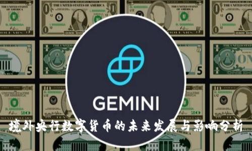 境外央行数字货币的未来发展与影响分析