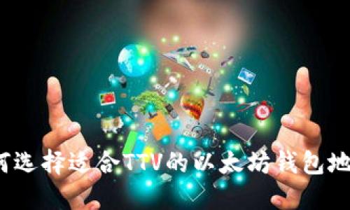 如何选择适合TTV的以太坊钱包地址？